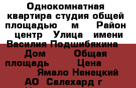 Однокомнатная квартира-студия общей площадью 37 м2  › Район ­ центр › Улица ­ имени Василия Подшибякина › Дом ­ 17 › Общая площадь ­ 37 › Цена ­ 3 250 000 - Ямало-Ненецкий АО, Салехард г. Недвижимость » Квартиры продажа   . Ямало-Ненецкий АО,Салехард г.